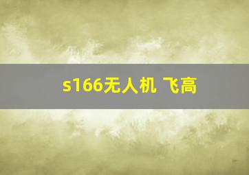 s166无人机 飞高